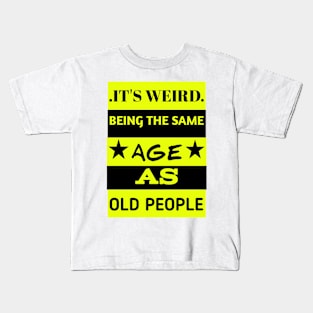 It's weird being the same age as old people Kids T-Shirt